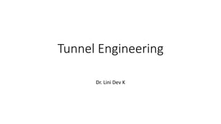 Tunnel Engineering
Dr. Lini Dev K
 