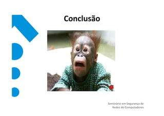 Conclusão




            Seminário em Segurança de
               Redes de Computadores
 