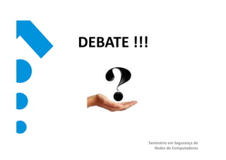 DEBATE !!!




             Seminário em Segurança de
                Redes de Computadores
 