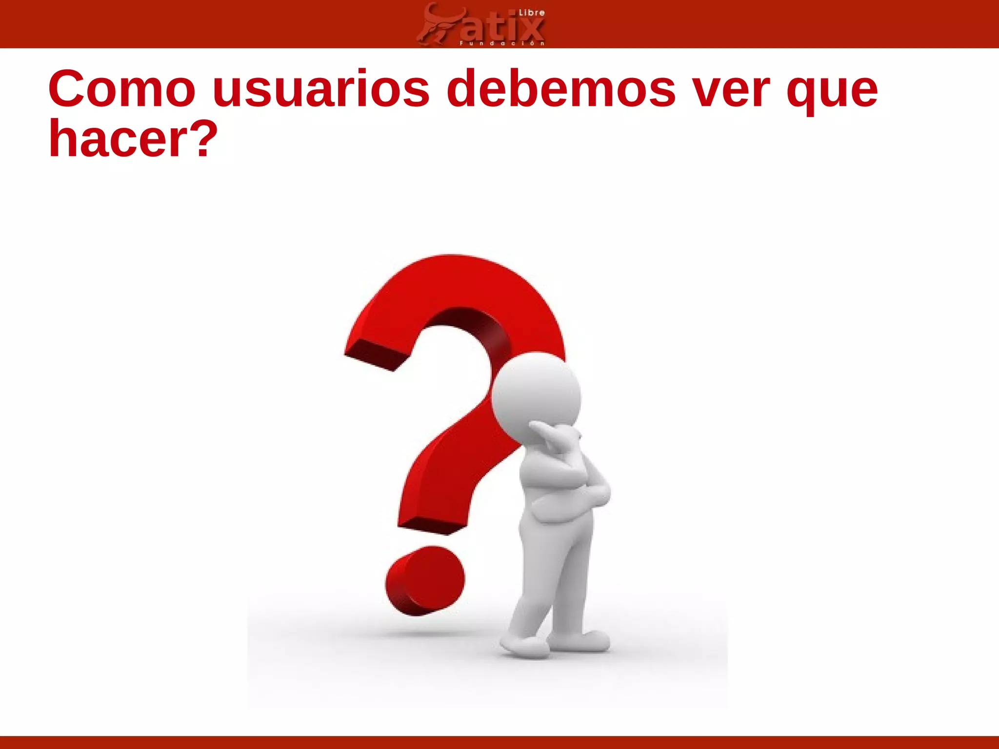 Como usuarios debemos ver que
hacer?
 