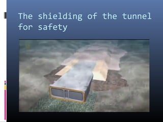 The shielding of the tunnel
for safety
 