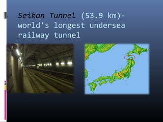 Seikan Tunnel (53.9 km)-
world's longest undersea
railway tunnel
 
