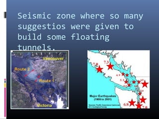 Seismic zone where so many
suggestios were given to
build some floating
tunnels.
 