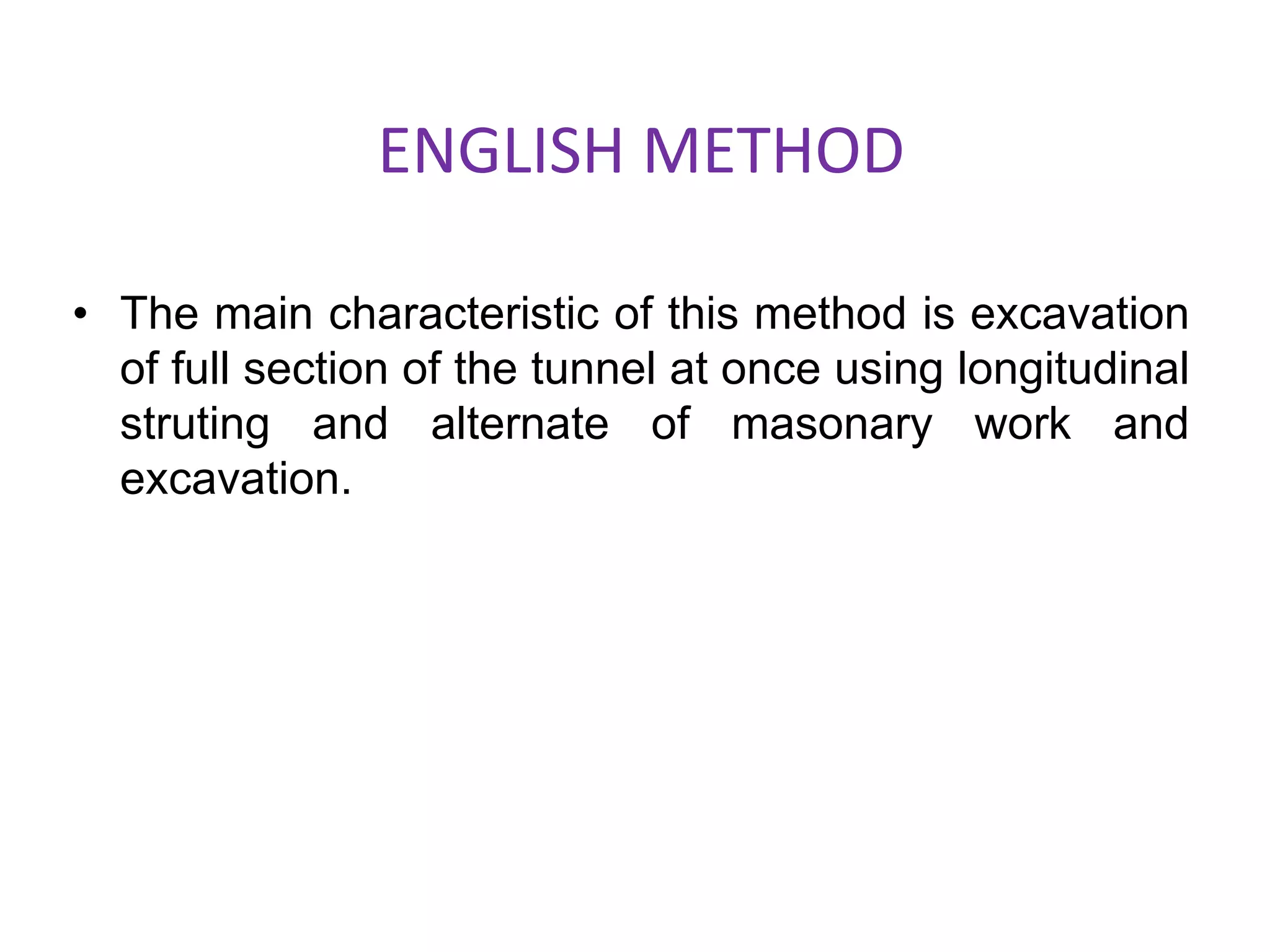 ENGLISH METHOD
• The main characteristic of this method is excavation
of full section of the tunnel at once using longitudinal
struting and alternate of masonary work and
excavation.
 