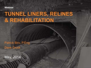 1
© 2013 Armtec Infrastructure Inc. • Confidential & Proprietary
Webinar
TUNNEL LINERS, RELINES
& REHABILITATION
May, 2014
Patrick Biro, P.Eng.
Dave Groot
 