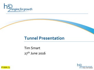 Tim Smart
27th June 2016
Tunnel Presentation
P1509 (1) HOL/10014/0002
 