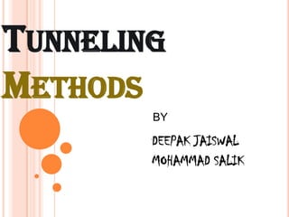 TUNNELING
METHODS
        BY

        DEEPAK JAISWAL
        MOHAMMAD SALIK
 