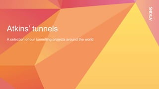Atkins’ tunnels
A selection of our tunnelling projects around the world
 