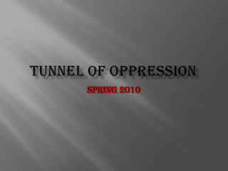 Tunnel of Oppression Spring 2010 