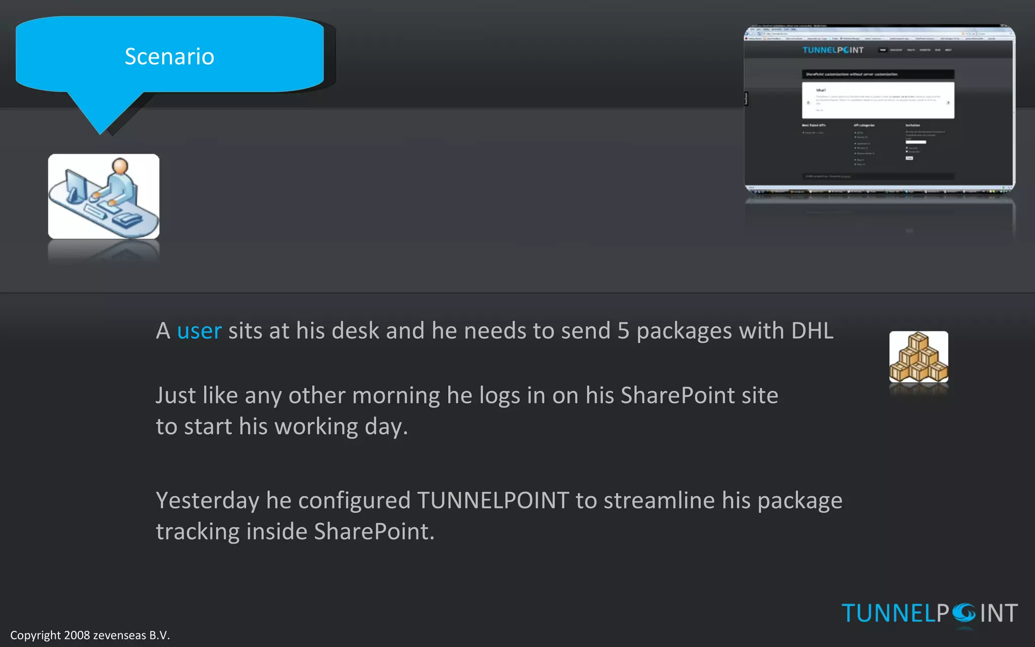 Scenario A  user  sits at his desk and he needs to send 5 packages with DHL Just like any other morning he logs in on his SharePoint site to start his working day. Yesterday he configured TUNNELPOINT to streamline his package tracking inside SharePoint.  