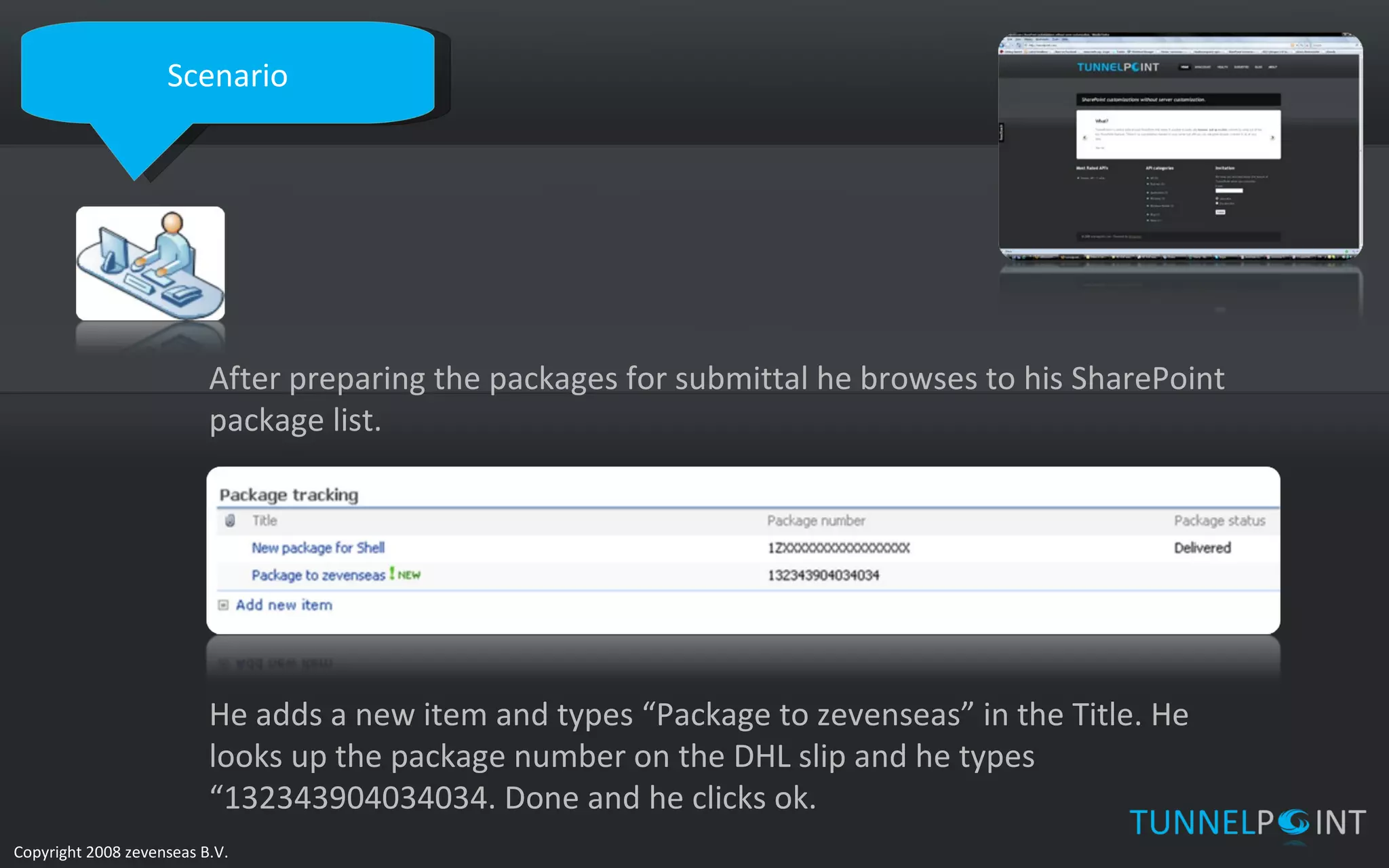 Scenario After preparing the packages for submittal he browses to his SharePoint package list. He adds a new item and types “Package to zevenseas” in the Title. He looks up the package number on the DHL slip and he types “132343904034034. Done and he clicks ok. 