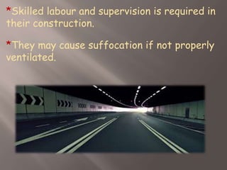 *Skilled labour and supervision is required in
their construction.
*They may cause suffocation if not properly
ventilated.
 