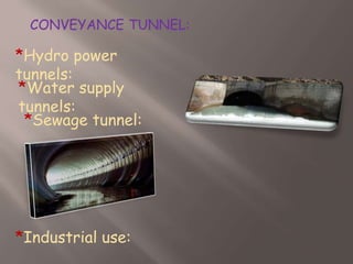 CONVEYANCE TUNNEL:
*Hydro power
tunnels:
*Water supply
tunnels:
*Sewage tunnel:
*Industrial use:
 