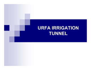 URFA IRRIGATION 
TUNNEL 
 
