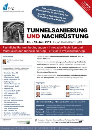 Si Bu . F
                                                                                                                                        Sp
                                                                                                                                    e ch eb
                                                                                                                                     bi u ru
                                                                                                                                          a
                                                                                                                                       s ng a
                                                                                                                                        25


                                                                                                                                         zu b r 2
                                                                                                                                           re
                                                                                                                                           € is 01
                                                                Sic




                                                                                                                                            40 zu 1!
                                                                                                                                                  n
                                                           Überw herheitstech




                                                                                                                                              5, m
                                                                                                                                                -b
                                                                 achun
                                                                         g & St nische




                                                                                                                                                   ei
                                                             exklus              euerun
                                                                    ive Be              g live!
                                                            Tunne           sichtig
                                                                  lleitste          u
                                                                           lle in D ng der
                                                                                   uisbur
                                                                                         g.




                                          TUNNELSANIERUNG
                                          UND NACHRÜSTUNG
                                          08. – 10. Juni 2011 | Hilton Düsseldorf Hotel
  Rechtliche Rahmenbedingungen – Innovative Techniken und
  Materialien der Tunnelsanierung – Effiziente Projektsteuerung
  Vorsitzender:                                    •        Erfahren Sie, welche Herausforderungen durch die novelle der raBT im
                                                            Frühjahr 2012 drohen
          Prof. Dr.-Ing. Alfred Haack,
          Köln                                     •        Profitieren Sie von praktischen Lösungen zur Tunnelsanierung ohne Betriebs-
                                                            unterbrechung und realisieren Sie zukünftig kostbare Zeit- und Kostenvorteile

                                                   •        Hören Sie, wie anforderungen an den Baulichen Brandschutz bereits praktisch
  Profitieren Sie von Fallstudien und Lösungen
  namhafter Unternehmen und Institutionen:                  angewendet werden und wie Tunnelteile wirkungsvoll gegen Brandhitze und
                                                            Dampfdruck geschützt werden
  • Deutsche Bahn aG
  • aSFInaG Bau                                    •        Lernen Sie, welche besonderen anforderungen beim nachträglichen Bau von
    Management GmbH                                         Quer- und rettungsstollen in Autotunneln berücksichtigt werden müssen
  • BUnG Ingenieure aG
  • IUB Ingenieur
                                                           Highlights:
    Unternehmungen aG
  • CDM Consult GmbH                                               Prof. Dr.-Ing. Wolfgang Baltzer,                Dipl.-Ing. Gernot Brandtner,
                                                                   BUnG Ingenieure aG /                            aSFInaG Bau
  • Drytech aG
                                                                   FH-aachen                                       Management GmbH
  • Geoconsult ZT GmbH
  • SSF Ingenieure aG                                              Matthias Lempp,                                 Konrad Kaufmann,
                                                                   HBI HaerTer aG                                  Deutsche Bahn aG
  • IST GmbH
  • Stadt München
  • amt der steiermärkischen
    Landesregierung                                        Interaktive Workshops / Site Visits | Mittwoch, 08. Juni 2011
  • Hansestadt Hamburg,
                                                           Workshop a:      Brandschutzertüchtigung von unterirdischen Personen-
    Betrieb Bundesfernstraßen
                                                                            verkehrsanlagen im Bestand
    und Straßentunnel
                                                           Site Visit a:    Besichtigung der Leitstelle für Straßentunnel in Duisburg
  • HBI Haertner aG
                                                           Workshop B:      Selbst- und Fremdrettung in Verkehrstunneln
  • Deutsche einheit Fernstraßen-
    planungs- und Bau GmbH (DeGeS)                         Site Visit B:    Besichtigung der Leitstelle für Straßentunnel in Duisburg


  Recherchiert und                                             Besuchen Sie unser Download Center für kostenfreie Whitepaper,
  produziert von
                                                               Artikel und vieles mehr! www.tunnel-sanierung.de/pM


Informationen unter:     T +49 (0)30 20 91 33 30       |      F +49 (0)30 20 91 33 12         |   E info@iqpc.de   |   www.tunnel-sanierung.de/PM
 