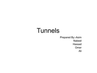 Tunnels
Prepared By:-Asim
Nabeel
Hassad
Omer
Ali
 
