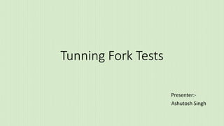 Tunning Fork Tests
Presenter:-
Ashutosh Singh
 