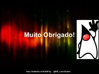 http://slidesha.re/1kQU0Yg @BR_LuanCestari
Muito Obrigado!
 