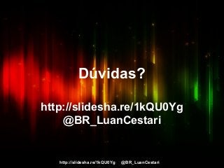 http://slidesha.re/1kQU0Yg @BR_LuanCestari
Dúvidas?
http://slidesha.re/1kQU0Yg
@BR_LuanCestari
 