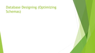 Database Designing (Optimizing
Schemas)
 
