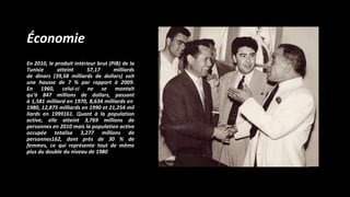 Économie
En 2010, le produit intérieur brut (PIB) de la
Tunisie atteint 57,17 milliards
de dinars (39,58 milliards de dollars) soit
une hausse de 7 % par rapport à 2009.
En 1960, celui-ci ne se montait
qu’à 847 millions de dollars, passant
à 1,581 milliard en 1970, 8,634 milliards en
1980, 12,875 milliards en 1990 et 21,254 mil
liards en 1999161. Quant à la population
active, elle atteint 3,769 millions de
personnes en 2010 mais la population active
occupée totalise 3,277 millions de
personnes162, dont près de 30 % de
femmes, ce qui représente tout de même
plus du double du niveau de 1980
 