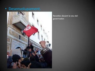 • Desenvolupament.
Revoltes davant la seu del
governador.

 