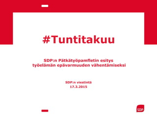 #Tuntitakuu
SDP:n Pätkätyöpamfletin esitys
työelämän epävarmuuden vähentämiseksi
SDP:n viestintä
17.3.2015
 