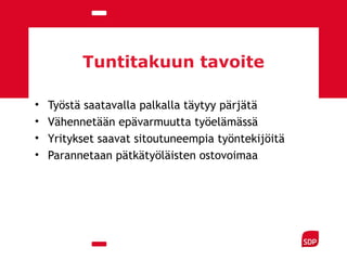 Tuntitakuun tavoite
• Työstä saatavalla palkalla täytyy pärjätä
• Vähennetään epävarmuutta työelämässä
• Yritykset saavat sitoutuneempia työntekijöitä
• Parannetaan pätkätyöläisten ostovoimaa
 