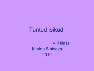Tuntud isikud   VIII klass Marina Sintsova 2010 