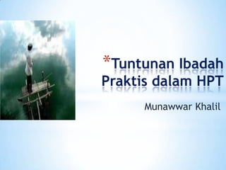 *Tuntunan Ibadah

Praktis dalam HPT
Munawwar Khalil

 