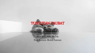 TUNTUTANTAUBAT
Disediakan oleh:
Nur Insyirah Malek
Nur Azreen Mohd Amran
 