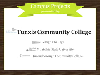 Campus Projects presented by Tunxis Community College Vaughn College Montclair State University Queensborough Community College 