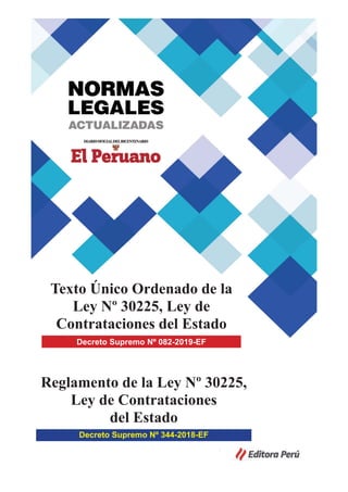 Texto Único Ordenado de la
Ley Nº 30225, Ley de
Contrataciones del Estado
Decreto Supremo Nº 082-2019-EF
Reglamento de la Ley Nº 30225,
Ley de Contrataciones
del Estado
Decreto Supremo Nº 344-2018-EF
 