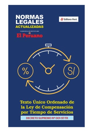 Texto Único Ordenado de
la Ley de Compensación
por Tiempo de Servicios
DECRETO SUPREMO Nº 001-97-TR
NORMAS
LEGALES
ACTUALIZADAS
Editora Perú
 