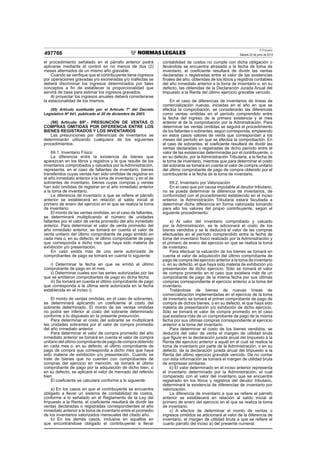 El Peruano
Sábado 22 de junio de 2013497766
el procedimiento señalado en el párrafo anterior podrá
aplicarse mediante el control en no menos de dos (2)
meses alternados de un mismo año gravable.
Cuando se veriﬁque que el contribuyente tiene ingresos
por operaciones gravadas y/o exoneradas y/o inafectas se
deberá discriminar los ingresos determinados por tales
conceptos a ﬁn de establecer la proporcionalidad que
servirá de base para estimar los ingresos gravados.
Al proyectar los ingresos anuales deberá considerarse
la estacionalidad de los mismos.
(95) Artículo sustituido por el Artículo 7º del Decreto
Legislativo Nº 941, publicado el 20 de diciembre de 2003.
(96) Artículo 69º.- PRESUNCIÓN DE VENTAS O
COMPRAS OMITIDAS POR DIFERENCIA ENTRE LOS
BIENES REGISTRADOS Y LOS INVENTARIOS
Las presunciones por diferencias de inventarios se
determinarán utilizando cualquiera de los siguientes
procedimientos:
69.1. Inventario Físico
La diferencia entre la existencia de bienes que
aparezcan en los libros y registros y la que resulte de los
inventarios comprobados y valuados por la Administración,
representa, en el caso de faltantes de inventario, bienes
transferidos cuyas ventas han sido omitidas de registrar en
el año inmediato anterior a la toma de inventario; y en el de
sobrantes de inventario, bienes cuyas compras y ventas
han sido omitidas de registrar en el año inmediato anterior
a la toma de inventario.
La diferencia de inventario a que se reﬁere el párrafo
anterior se establecerá en relación al saldo inicial al
primero de enero del ejercicio en el que se realiza la toma
de inventario.
El monto de las ventas omitidas, en el caso de faltantes,
se determinará multiplicando el número de unidades
faltantes por el valor de venta promedio del año inmediato
anterior. Para determinar el valor de venta promedio del
año inmediato anterior, se tomará en cuenta el valor de
venta unitario del último comprobante de pago emitido en
cada mes o, en su defecto, el último comprobante de pago
que corresponda a dicho mes que haya sido materia de
exhibición y/o presentación.
En caso exista más de una serie autorizada de
comprobantes de pago se tomará en cuenta lo siguiente:
i) Determinar la fecha en que se emitió el último
comprobante de pago en el mes.
ii) Determinar cuales son las series autorizadas por las
que se emitieron comprobantes de pago en dicha fecha.
iii) Se tomará en cuenta el último comprobante de pago
que corresponda a la última serie autorizada en la fecha
establecida en el inciso i).
El monto de ventas omitidas, en el caso de sobrantes,
se determinará aplicando un coeﬁciente al costo del
sobrante determinado. El monto de las ventas omitidas
no podrá ser inferior al costo del sobrante determinado
conforme a lo dispuesto en la presente presunción.
Para determinar el costo del sobrante se multiplicará
las unidades sobrantes por el valor de compra promedio
del año inmediato anterior.
Para determinar el valor de compra promedio del año
inmediato anterior se tomará en cuenta el valor de compra
unitariodelúltimocomprobantedepagodecompraobtenido
en cada mes o, en su defecto, el último comprobante de
pago de compra que corresponda a dicho mes que haya
sido materia de exhibición y/o presentación. Cuando se
trate de bienes que no cuenten con comprobantes de
compras del ejercicio en mención, se tomará el último
comprobante de pago por la adquisición de dicho bien, o
en su defecto, se aplicará el valor de mercado del referido
bien.
El coeﬁciente se calculará conforme a lo siguiente:
a) En los casos en que el contribuyente se encuentre
obligado a llevar un sistema de contabilidad de costos,
conforme a lo señalado en el Reglamento de la Ley del
Impuesto a la Renta, el coeﬁciente resultará de dividir las
ventas declaradas o registradas correspondientes al año
inmediato anterior a la toma de inventario entre el promedio
de los inventarios valorizados mensuales del citado año.
b) En los demás casos, inclusive en aquéllos en
que encontrándose obligado el contribuyente a llevar
contabilidad de costos no cumple con dicha obligación o
llevándola se encuentra atrasada a la fecha de toma de
inventario, el coeﬁciente resultará de dividir las ventas
declaradas o registradas entre el valor de las existencias
ﬁnales del año, obtenidas de los libros y registros contables
del año inmediato anterior a la toma de inventario o, en su
defecto, las obtenidas de la Declaración Jurada Anual del
Impuesto a la Renta del último ejercicio gravable vencido.
En el caso de diferencias de inventarios de líneas de
comercialización nuevas, iniciadas en el año en que se
efectúa la comprobación, se considerarán las diferencias
como ventas omitidas en el período comprendido entre
la fecha del ingreso de la primera existencia y el mes
anterior al de la comprobación por la Administración. Para
determinar las ventas omitidas se seguirá el procedimiento
de los faltantes o sobrantes, según corresponda, empleando
en estos casos valores de venta que correspondan a los
meses del período en que se efectúa la comprobación. En
el caso de sobrantes, el coeﬁciente resultará de dividir las
ventas declaradas o registradas de dicho período entre el
valor de las existencias determinadas por el contribuyente, o
en su defecto, por la Administración Tributaria, a la fecha de
la toma de inventario, mientras que para determinar el costo
del sobrante se tomará en cuenta el valor de compra unitario
del último comprobante de pago de compra obtenido por el
contribuyente a la fecha de la toma de inventario.
69.2. Inventario por Valorización
En el caso que por causa imputable al deudor tributario,
no se pueda determinar la diferencia de inventarios, de
conformidad con el procedimiento establecido en el inciso
anterior, la Administración Tributaria estará facultada a
determinar dicha diferencia en forma valorizada tomando
para ello los valores del propio contribuyente, según el
siguiente procedimiento:
a) Al valor del inventario comprobado y valuado
por la Administración, se le adicionará el costo de los
bienes vendidos y se le deducirá el valor de las compras
efectuadas en el período comprendido entre la fecha de
toma del inventario físico realizado por la Administración y
el primero de enero del ejercicio en que se realiza la toma
de inventario.
Para efectuar la valuación de los bienes se tomará en
cuenta el valor de adquisición del último comprobante de
pago de compra del ejercicio anterior a la toma de inventario
o, en su defecto, el que haya sido materia de exhibición y/o
presentación de dicho ejercicio. Sólo se tomará el valor
de compra promedio en el caso que existiera más de un
comprobante de pago de la misma fecha por sus últimas
compras correspondiente al ejercicio anterior a la toma del
inventario.
Tratándose de bienes de nuevas líneas de
comercialización implementadas en el ejercicio de la toma
de inventario se tomará el primer comprobante de pago de
compra de dichos bienes, o en su defecto, el que haya sido
materia de presentación y/o exhibición de dicho ejercicio.
Sólo se tomará el valor de compra promedio en el caso
que existiera más de un comprobante de pago de la misma
fecha por sus últimas compras correspondiente al ejercicio
anterior a la toma del inventario.
Para determinar el costo de los bienes vendidos, se
deducirá del valor de venta el margen de utilidad bruta
que ﬁgure en la declaración jurada anual del Impuesto a la
Renta del ejercicio anterior a aquél en el cual se realice la
toma de inventario por parte de la Administración, o en su
defecto, de la declaración jurada anual del Impuesto a la
Renta del último ejercicio gravable vencido. De no contar
con esta información se tomará el margen de utilidad bruta
de empresas similares.
b) El valor determinado en el inciso anterior representa
el inventario determinado por la Administración, el cual
comparado con el valor del inventario que se encuentre
registrado en los libros y registros del deudor tributario,
determinará la existencia de diferencias de inventario por
valorización.
La diferencia de inventario a que se reﬁere el párrafo
anterior se establecerá en relación al saldo inicial al
primero de enero del ejercicio en el que se realiza la toma
de inventario.
c) A efectos de determinar el monto de ventas o
ingresos omitidos se adicionará al valor de la diferencia de
inventario, el margen de utilidad bruta a que se reﬁere el
cuarto párrafo del inciso a) del presente numeral.
 
