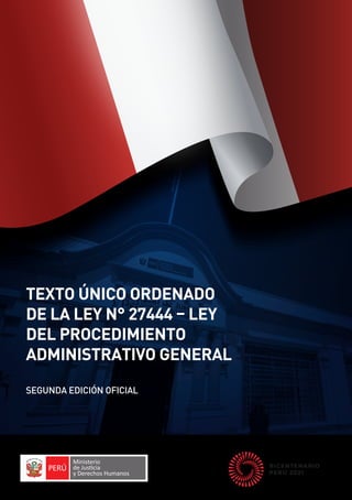 TEXTO ÚNICO ORDENADO
DE LA LEY N° 27444 – LEY
DEL PROCEDIMIENTO
ADMINISTRATIVO GENERAL
SEGUNDA EDICIÓN OFICIAL
 