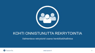 KOHTI ONNISTUNUTTA REKRYTOINTIA
Valmentava rekrytointi osana henkilöstöhallintoa
www.tuocon.fi 1
 