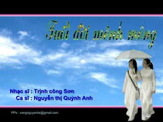 Nhạc sĩ : Trịnh công Sơn Ca sĩ : Nguyễn thị Quỳnh Anh PPs : vangnguyentai@gmail.com 