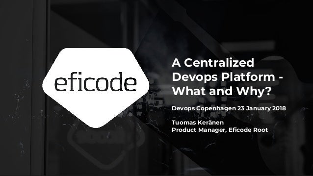 Tuomas Keranen A Centralized Devops Platform What And Why