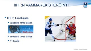 © IIHF 2010 | Proprietary and confidential
IIHF:N VAMMAREKISTERÖINTI
• IIHF:n turnaksissa
• vuodesta 1998 lähtien
• M
• vu...