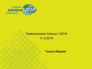 Tiedeverkoston kokous 1/2014
11.3.2014
Tuomo Alasoini
 