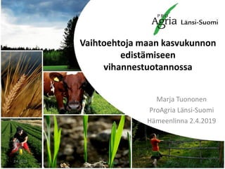 Vaihtoehtoja maan kasvukunnon
edistämiseen
vihannestuotannossa
Marja Tuononen
ProAgria Länsi-Suomi
Hämeenlinna 2.4.2019
2.4.2019
 