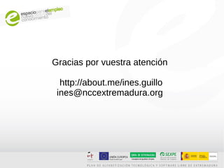 Gracias por vuestra atención

  http://about.me/ines.guillo
 ines@nccextremadura.org
 