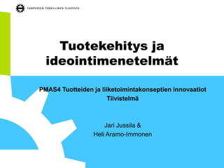 Tuotekehitys ja ideointimenetelmät 
PMAS4 Tuotteiden ja liiketoimintakonseptien innovaatiot 
Tiivistelmä 
Jari Jussila & 
Heli Aramo-Immonen  