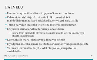 UEF // University of Eastern Finland
PALVELU
•Useimmat ryhmät tarvitsevat oppaan Suomen luontoon
•Palveluiden sisältö ja a...
