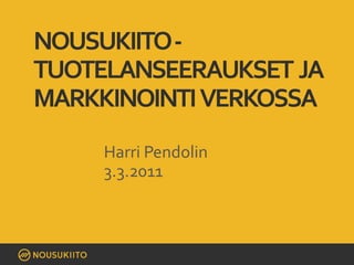 Nousukiito - Tuotelanseeraukset  ja markkinointi  verkossa Harri Pendolin 3.3.2011 