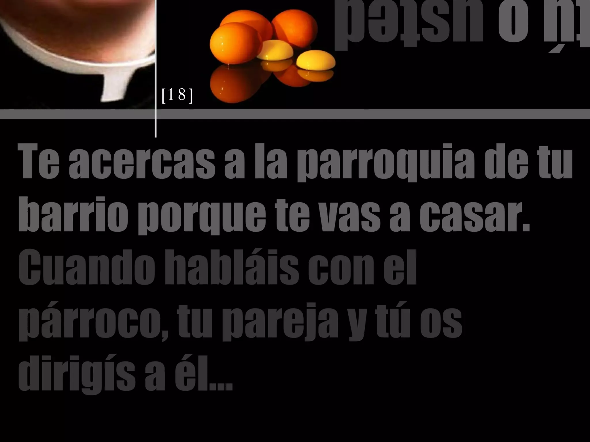 tú o  usted Te acercas a la parroquia de tu barrio porque te vas a casar.  Cuando habláis con el párroco, tu pareja y tú os dirigís a él… [18] 