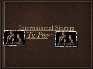 International Singers
  Tu Pac
 