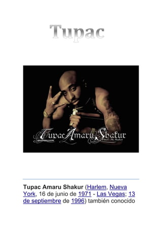 Tupac Amaru Shakur (Harlem, Nueva
York, 16 de junio de 1971 - Las Vegas; 13
de septiembre de 1996) también conocido
 