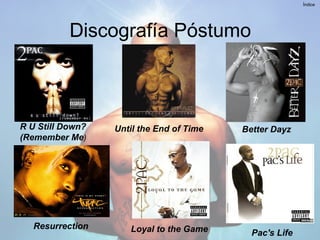 Discografía Póstumo
Índice
R U Still Down?
(Remember Me)
Until the End of Time Better Dayz
Resurrection Loyal to the Game Pac's Life
 